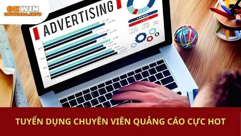 Tuyển dụng Chuyên viên quảng cáo cực hot